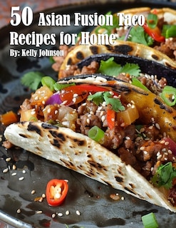 Front cover_50 Asian Fusion Taco Recipes for Home