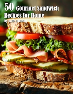 Front cover_50 Gourmet Sandwich Recipes for Home