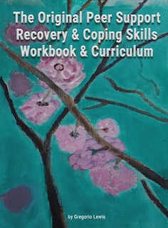 Front cover_The Original Peer Support Recovery & Coping Skills Workbook & Curriculum