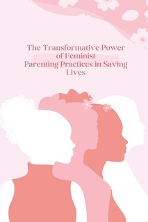 Couverture_The Transformative Power of Feminist Parenting Practices in Saving Lives