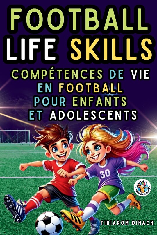 Football Life Skills: Guide Pratique pour Réussir sur le Terrain et dans la Vie