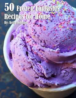 Front cover_50 Frozen Fantasies Recipes for Home