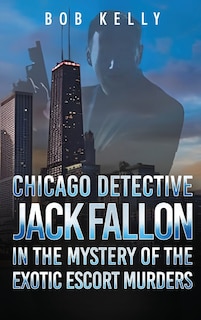 Front cover_Chicago Detective Jack Fallon in the Mystery of the Exotic Escort Murders