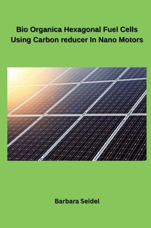 Front cover_Bio Organica Hexagonal Fuel Cells Using Carbon reducer In Nano Motors