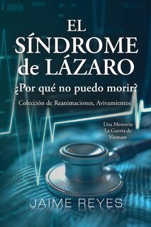 Front cover_El Síndrome de Lázaro ¿Por qué no puedo morir? Una colección de reanimaciones, avivamientos, ECM y OBE Presentando