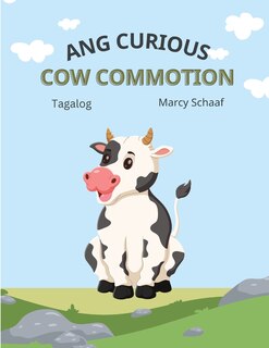 Front cover_Ang Curious Cow Commotion (Tagalog) The Curious Cow Commotion