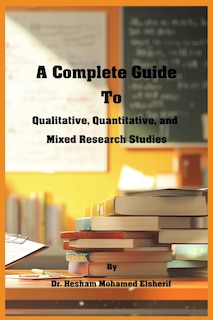 Front cover_A Complete Guide to Qualitative, Quantitative, and Mixed Research Studies