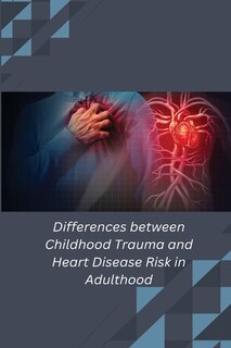 Couverture_Differences between Childhood Trauma and Heart Disease Risk in Adulthood