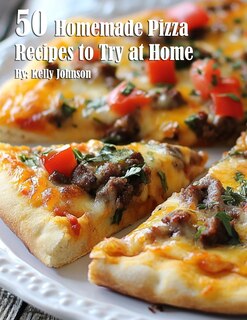 Front cover_50 Homemade Pizza Recipes to Try at Home