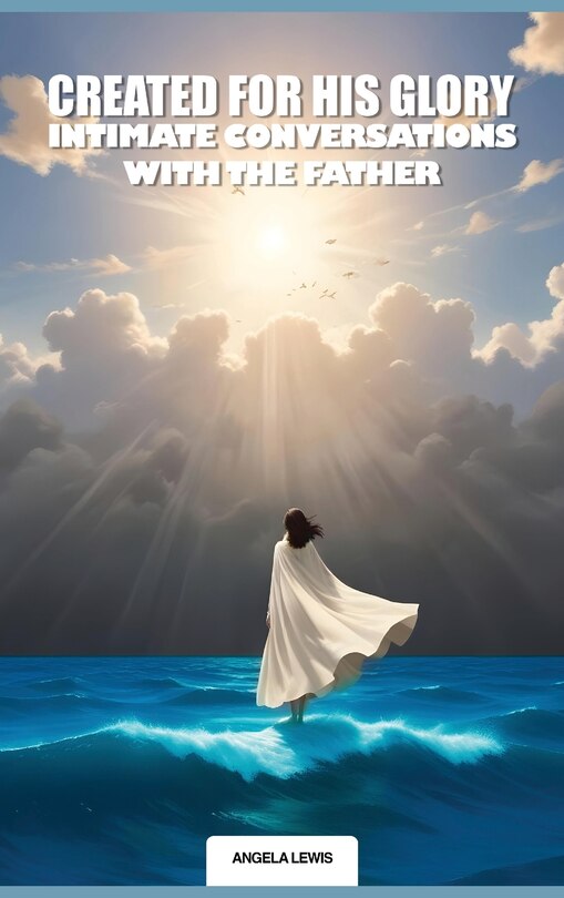 Couverture_Created For His Glory, Life Intimate Conversations With The Father