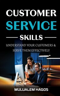 Front cover_CUSTOMER SERVICE SKILLS - Understand Your Customers & Serve Them Effectively