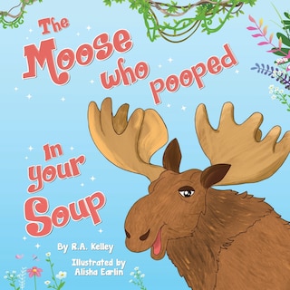 Front cover_The Moose Who Pooped In Your Soup