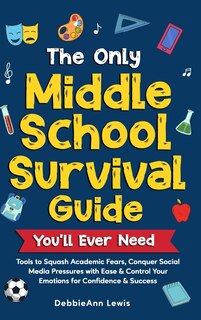 Front cover_The Only Middle School Guide You'll Ever Need