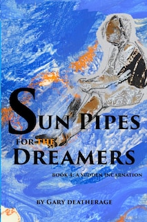 Sun Pipes For the Dreamers Book 4: A Sudden Incarnation