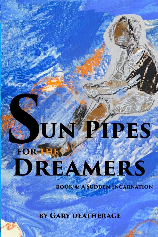 Sun Pipes For the Dreamers Book 4: A Sudden Incarnation