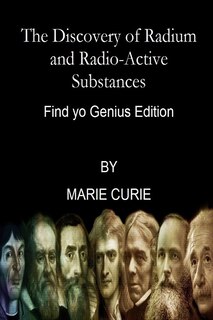 Front cover_The Discovery of Radium and Radio-Active Substances By Marie Curie (Find yo Genius Edition)