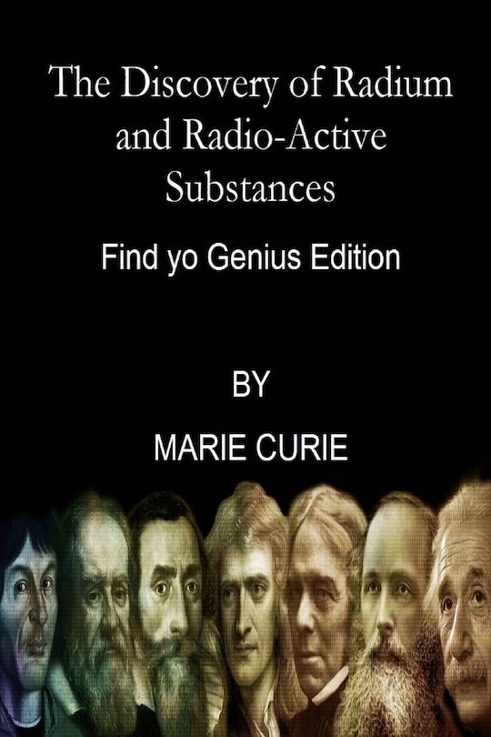 Front cover_The Discovery of Radium and Radio-Active Substances By Marie Curie (Find yo Genius Edition)