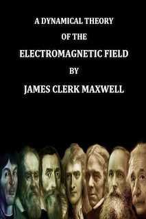 Front cover_A Dynamical Theory of the Electromagnetic Field By James Clerk Maxwell (Find yo Genius Edition)