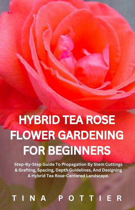 Front cover_Hybrid Tea Rose Flower Gardening For Beginners