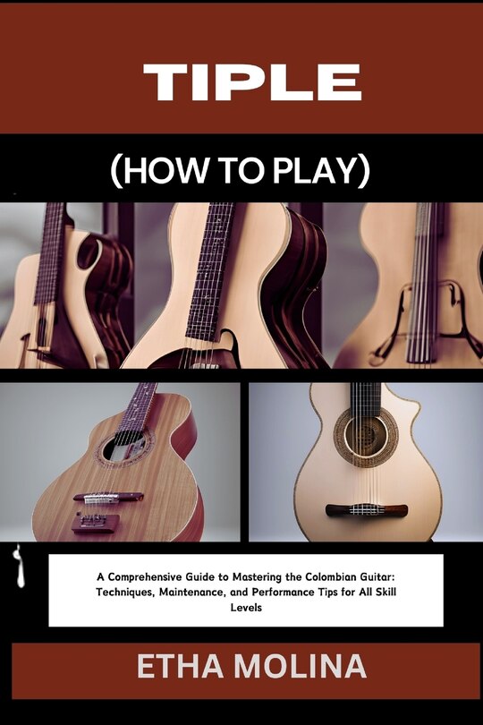 Tiple (how To Play) A Comprehensive Guide To Mastering The Colombian