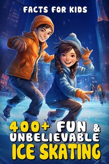 Front cover_400+ Fun & Unbelievable Ice Skating Facts for Kids