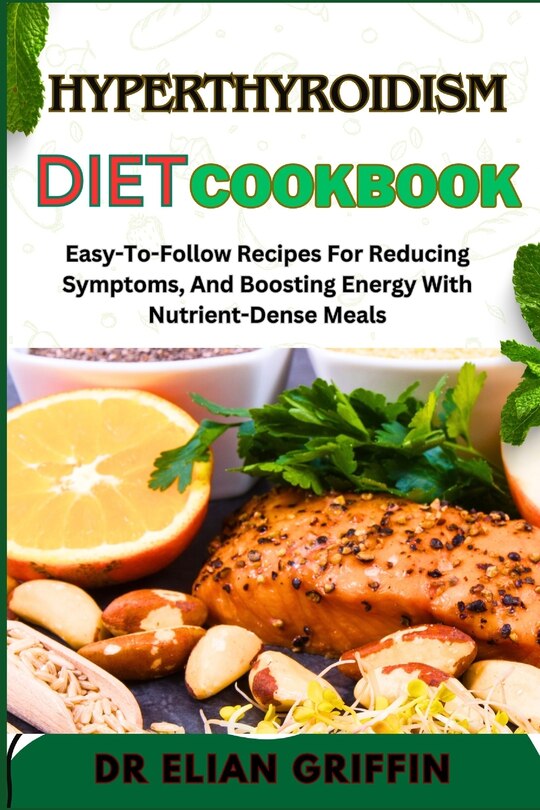 Hyperthyroidism Diet Cookbook Easytofollow Recipes For Reducing