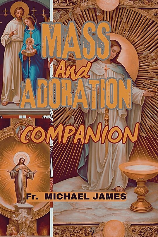 Mass And Adoration Companion A Deep Dive Into The Sacraments And