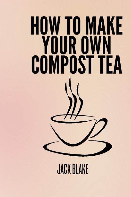 How To Make Your Own Compost Tea Book By Jack Blake, ('tp') Indigo