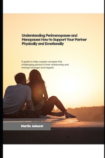 Front cover_Understanding Perimenopause and Menopause, how to support your partner physically and emotionally
