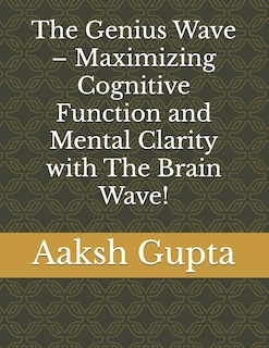 Front cover_The Genius Wave - Maximizing Cognitive Function and Mental Clarity with The Brain Wave!