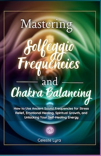 Front cover_Mastering Solfeggio Frequencies and Chakra Balancing
