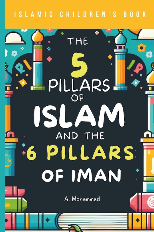 Couverture_Islamic Children's Book - The 5 Pillars of Islam and the 6 Pillars of Iman