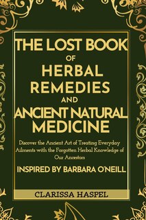 Front cover_The Lost Book of Herbal Remedies and Ancient Natural Medicine
