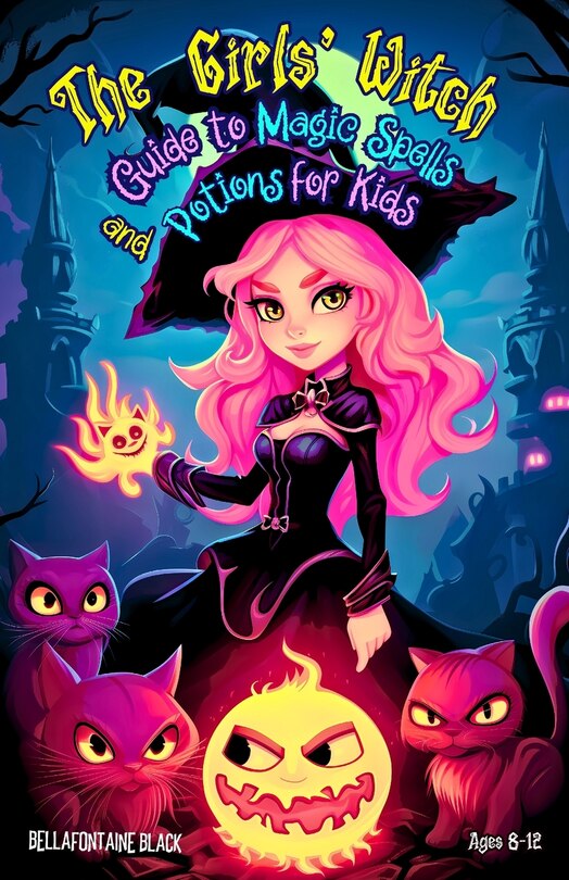 Front cover_The Girls' Witch Guide to Magic Spells and Potions for Kids Ages 8-12