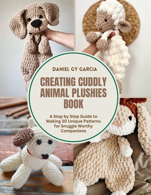 Creating Cuddly Animal Plushies Book: A Step By Step Guide To Making 30 ...