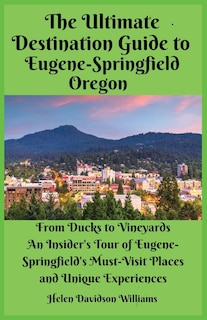 Front cover_The Ultimate Destination Guide for Eugene-Springfield Oregon