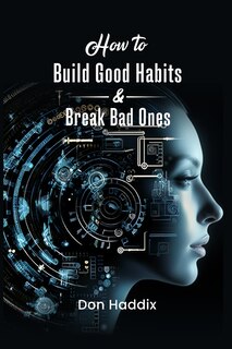 Front cover_How To Build Good Habits and Break Bad Ones