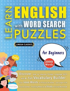 Couverture_LEARN ENGLISH WITH WORD SEARCH PUZZLES FOR BEGINNERS - Discover How to Improve Foreign Language Skills with a Fun Vocabulary Builder. Find 2000 Words to Practice at Home - 100 Large Print Puzzle Games - Teaching Material, Study Activity Workbook