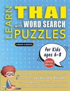 Couverture_LEARN THAI WITH WORD SEARCH PUZZLES FOR KIDS 6 - 8 - Discover How to Improve Foreign Language Skills with a Fun Vocabulary Builder. Find 2000 Words to Practice at Home - 100 Large Print Puzzle Games - Teaching Material, Study Activity Workbook