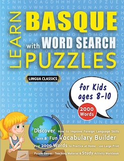 Front cover_LEARN BASQUE WITH WORD SEARCH PUZZLES FOR KIDS 8 - 10 - Discover How to Improve Foreign Language Skills with a Fun Vocabulary Builder. Find 2000 Words to Practice at Home - 100 Large Print Puzzle Games - Teaching Material, Study Activity Workbook