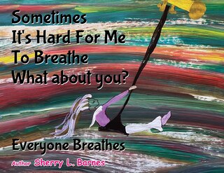 Front cover_Sometimes It's Hard for Me to Breathe. What About You?