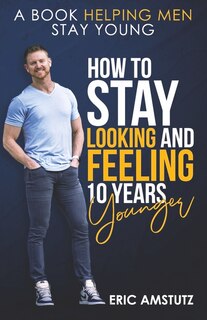 Front cover_How to Stay Looking and Feeling 10 Years Younger