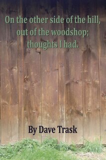 Front cover_On the Other Side of the Hill, Out of the Woodshop; Thoughts I Had.