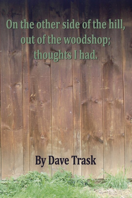 Front cover_On the Other Side of the Hill, Out of the Woodshop; Thoughts I Had.