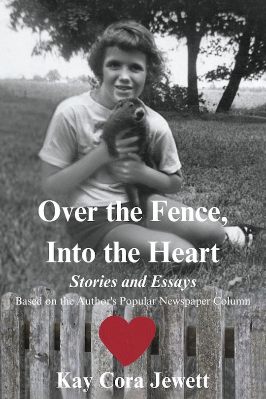 Over the Fence, Into the Heart: Stories and Essays Based  on the Author's Popular Newspaper Column