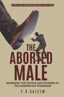 The Aborted Male: Reversing the Tactics and Schemes of the Modern Day Pharaohs