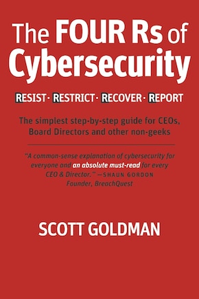 The Four Rs of Cybersecurity  Resist. Restrict. Recover. Report.: The simplest step-by-step guide for CEOs, Board Directors & other non-geeks