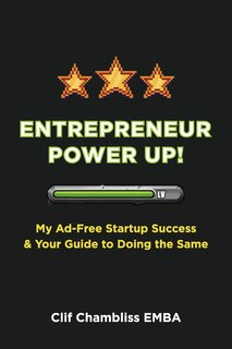Entrepreneur Power Up!: My Ad-Free Startup Success & Your Guide to Doing the Same