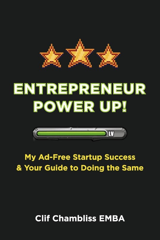 Entrepreneur Power Up!: My Ad-Free Startup Success & Your Guide to Doing the Same