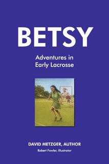 Front cover_Betsy Adventures in Early Lacrosse